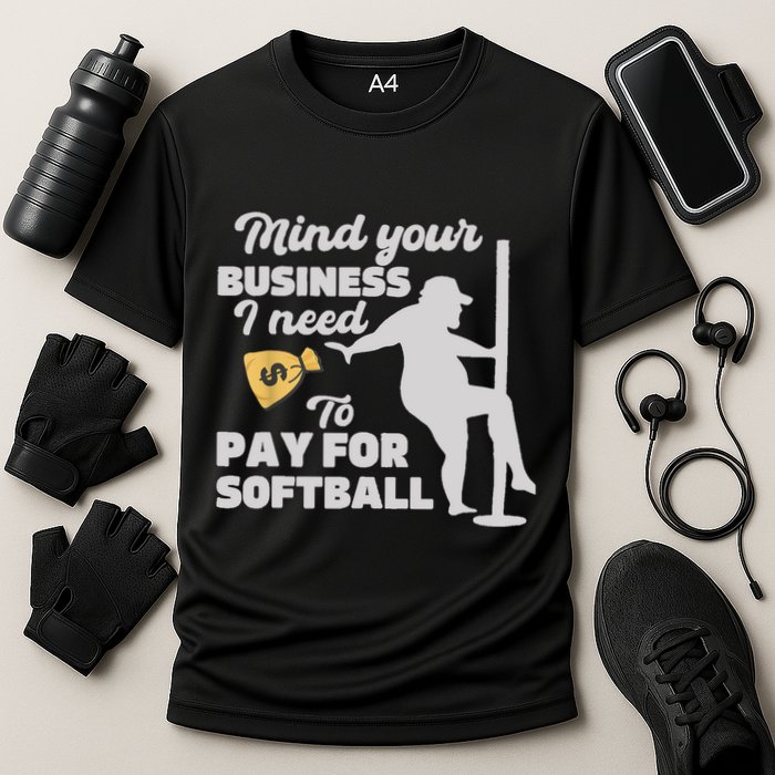 Mind Your Business I Need Money To Pay For Softball Funny Performance Shirt