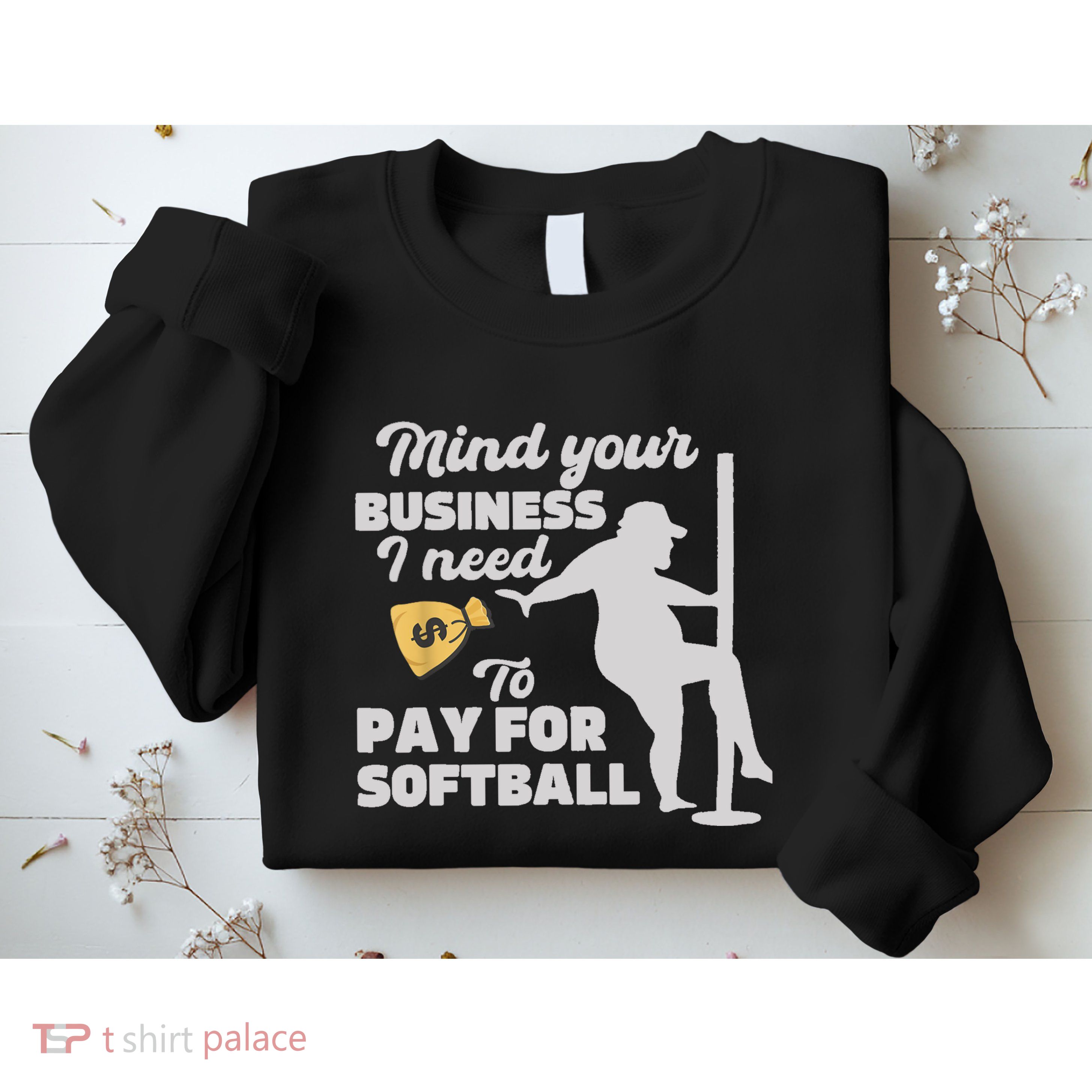 Mind Your Business I Need Money To Pay For Softball Funny Sweatshirt
