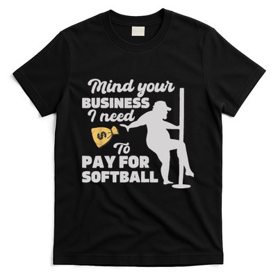Mind Your Business I Need Money To Pay For Softball Funny T-Shirt