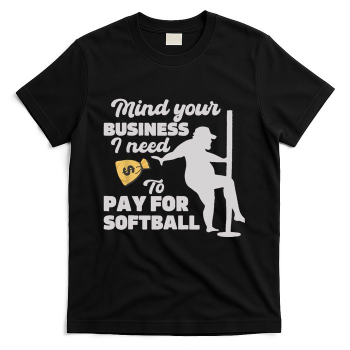 Mind Your Business I Need Money To Pay For Softball Funny T-Shirt