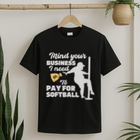Mind Your Business I Need Money To Pay For Softball Funny T-Shirt