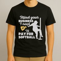 Mind Your Business I Need Money To Pay For Softball Funny T-Shirt