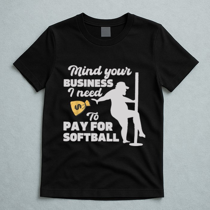 Mind Your Business I Need Money To Pay For Softball Funny T-Shirt