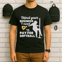 Mind Your Business I Need Money To Pay For Softball Funny T-Shirt