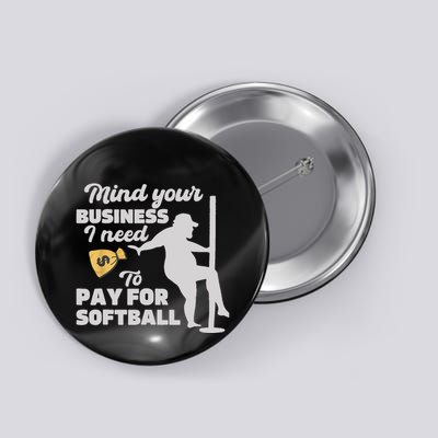 Mind Your Business I Need Money To Pay For Softball Funny Button