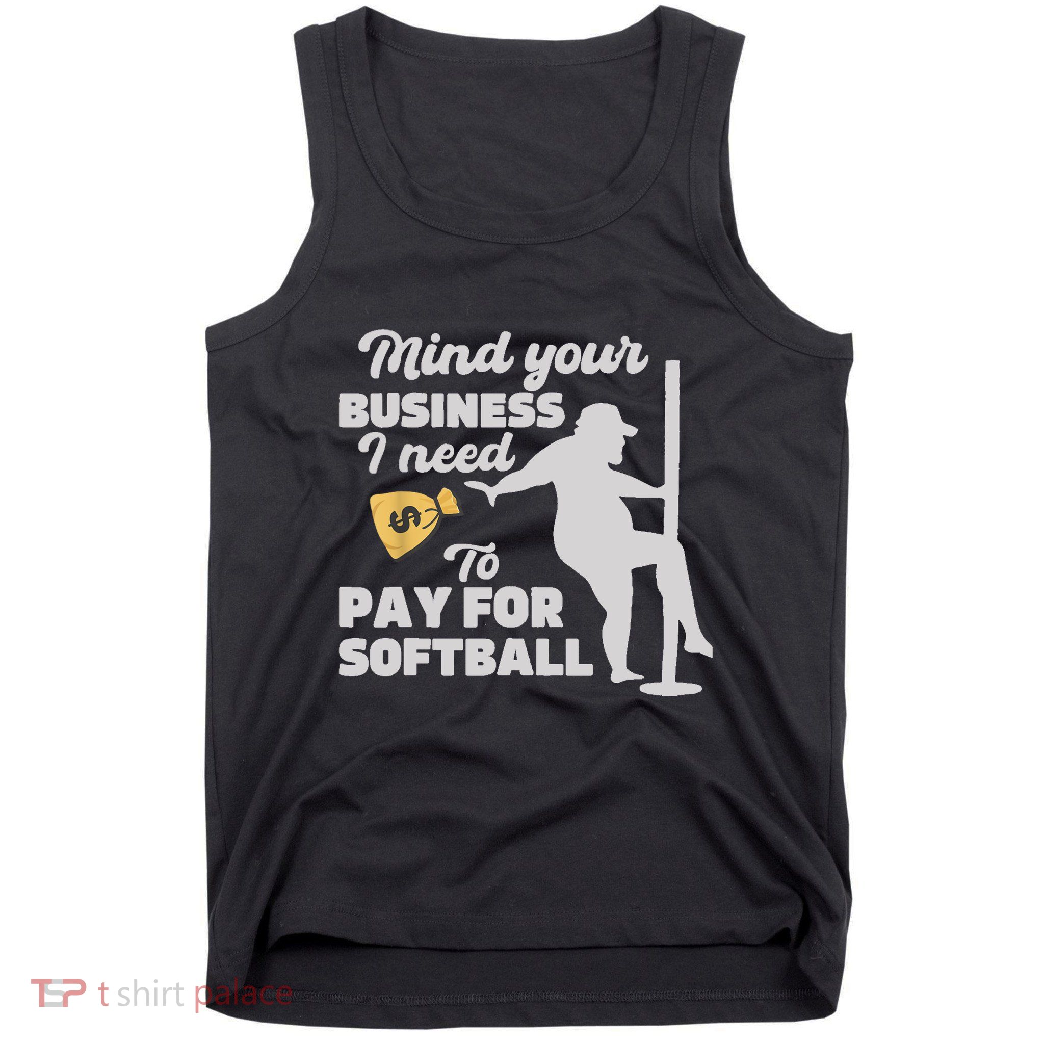 Mind Your Business I Need Money To Pay For Softball Funny Tank Top