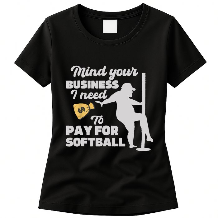 Mind Your Business I Need Money To Pay For Softball Funny Womens T-Shirt