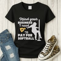 Mind Your Business I Need Money To Pay For Softball Funny Womens T-Shirt