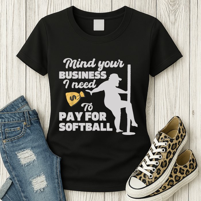 Mind Your Business I Need Money To Pay For Softball Funny Womens T-Shirt
