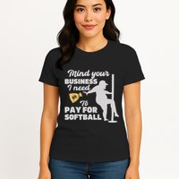 Mind Your Business I Need Money To Pay For Softball Funny Womens T-Shirt