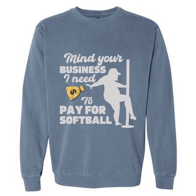 Mind Your Business I Need Money To Pay For Softball Funny Garment-Dyed Sweatshirt