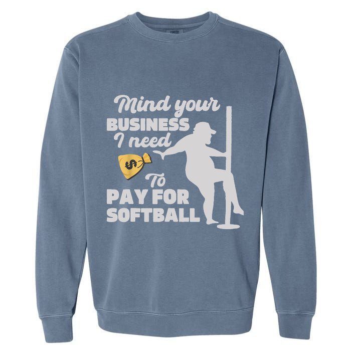 Mind Your Business I Need Money To Pay For Softball Funny Garment-Dyed Sweatshirt