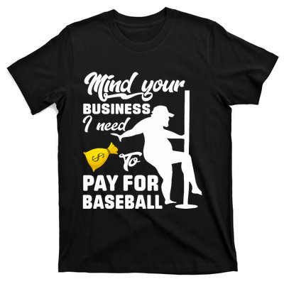 Mind Your Business I Need To Pay For Baseball T-Shirt