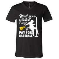 Mind Your Business I Need To Pay For Baseball V-Neck T-Shirt