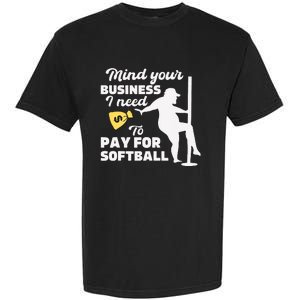 Mind Your Business I Need Money To Pay For Softball Funny Garment-Dyed Heavyweight T-Shirt