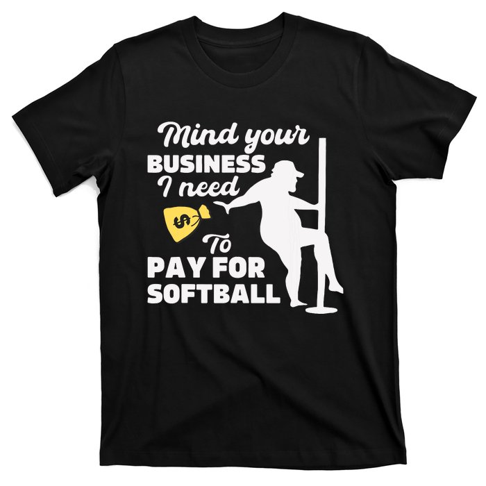 Mind Your Business I Need Money To Pay For Softball Funny T-Shirt