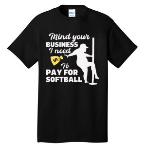 Mind Your Business I Need Money To Pay For Softball Funny Tall T-Shirt