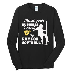 Mind Your Business I Need Money To Pay For Softball Funny Tall Long Sleeve T-Shirt