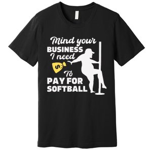 Mind Your Business I Need Money To Pay For Softball Funny Premium T-Shirt