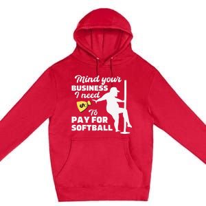 Mind Your Business I Need Money To Pay For Softball Funny Premium Pullover Hoodie