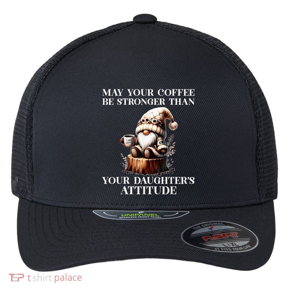May Your Coffee Be Stronger Than Your DaughterS Attitude Flexfit Unipanel Trucker Cap