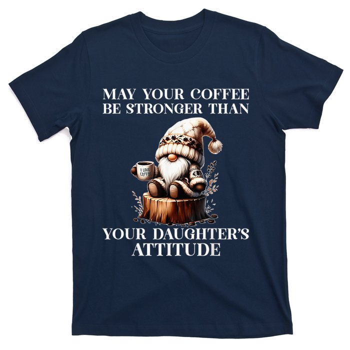 May Your Coffee Be Stronger Than Your DaughterS Attitude T-Shirt