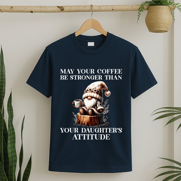 May Your Coffee Be Stronger Than Your DaughterS Attitude T-Shirt