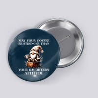 May Your Coffee Be Stronger Than Your DaughterS Attitude Button
