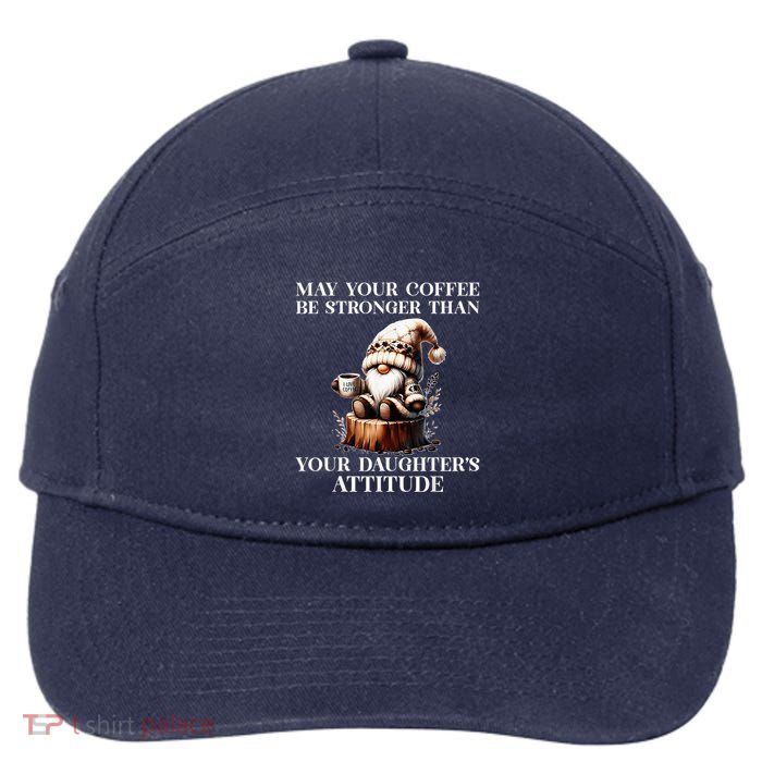 May Your Coffee Be Stronger Than Your DaughterS Attitude 7-Panel Snapback Hat