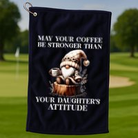 May Your Coffee Be Stronger Than Your DaughterS Attitude Golf Towel