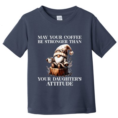 May Your Coffee Be Stronger Than Your DaughterS Attitude Toddler T-Shirt