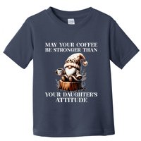 May Your Coffee Be Stronger Than Your DaughterS Attitude Toddler T-Shirt