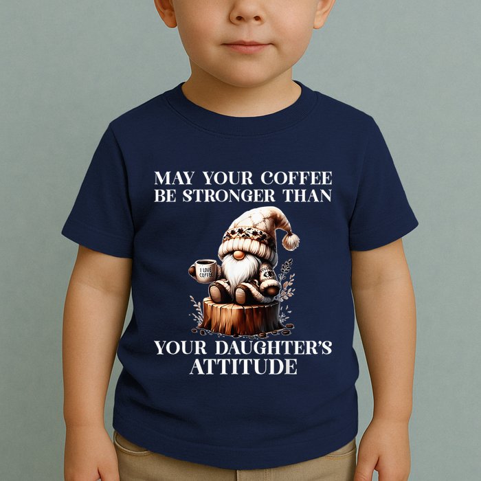 May Your Coffee Be Stronger Than Your DaughterS Attitude Toddler T-Shirt