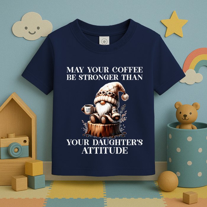 May Your Coffee Be Stronger Than Your DaughterS Attitude Toddler T-Shirt