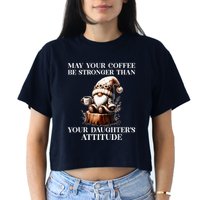 May Your Coffee Be Stronger Than Your DaughterS Attitude Crop Top