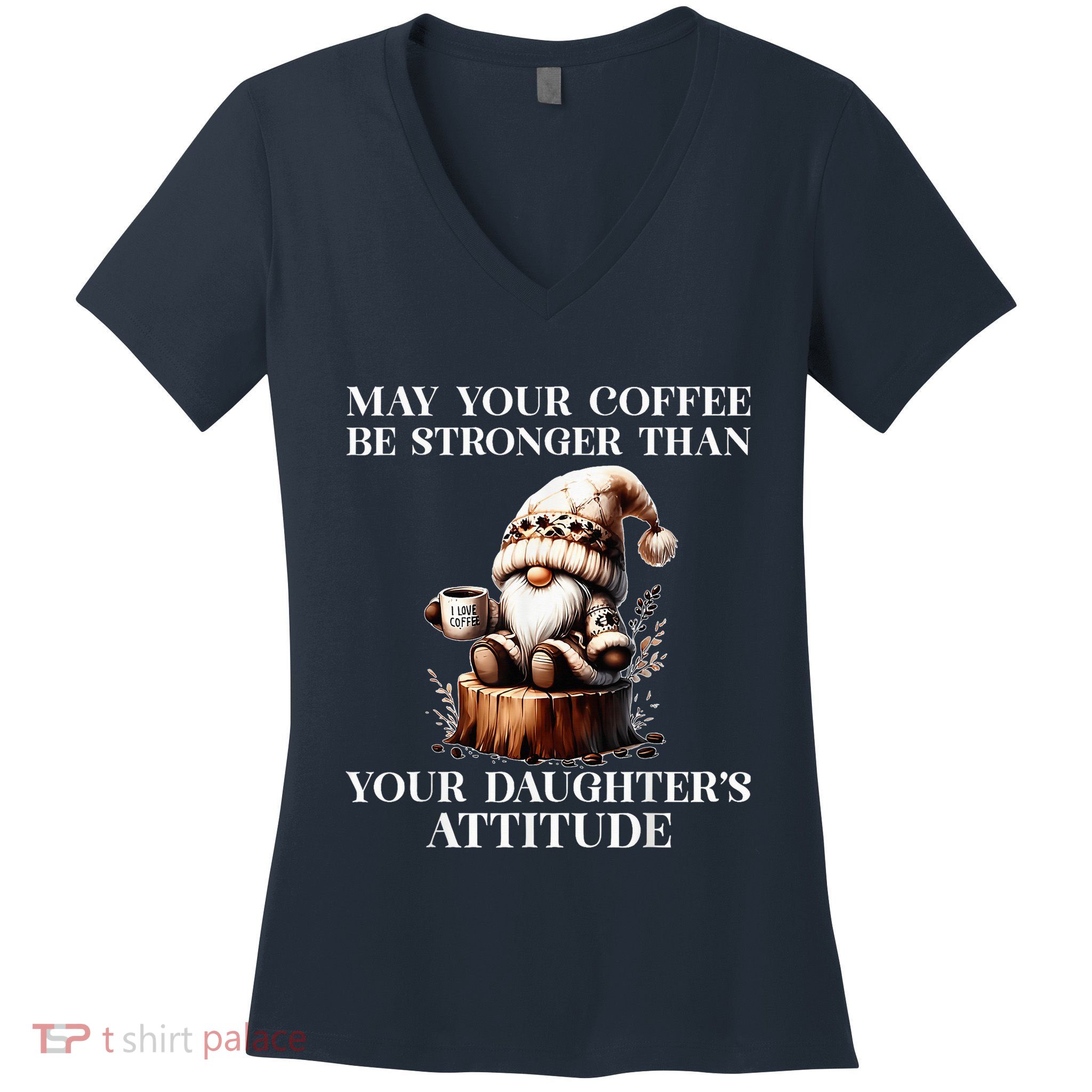 May Your Coffee Be Stronger Than Your DaughterS Attitude Women's V-Neck T-Shirt