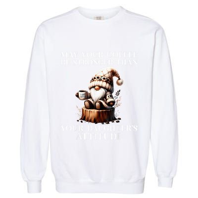 May Your Coffee Be Stronger Than Your DaughterS Attitude Garment-Dyed Sweatshirt