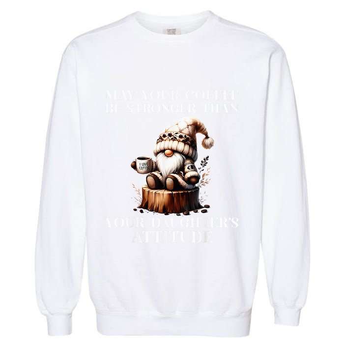 May Your Coffee Be Stronger Than Your DaughterS Attitude Garment-Dyed Sweatshirt