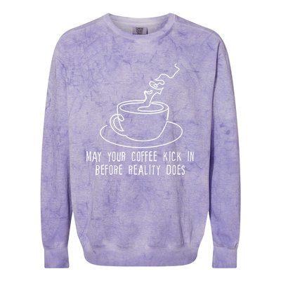 May Your Coffee Kick In Before Reality Does Meaningful Gift Great Gift Colorblast Crewneck Sweatshirt