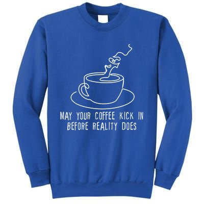 May Your Coffee Kick In Before Reality Does Meaningful Gift Great Gift Sweatshirt