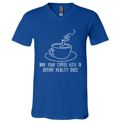 May Your Coffee Kick In Before Reality Does Meaningful Gift Great Gift V-Neck T-Shirt