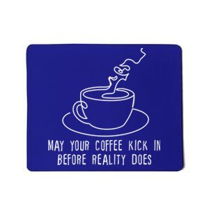 May Your Coffee Kick In Before Reality Does Meaningful Gift Great Gift Mousepad