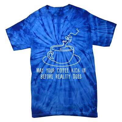 May Your Coffee Kick In Before Reality Does Meaningful Gift Great Gift Tie-Dye T-Shirt