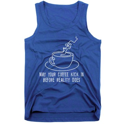 May Your Coffee Kick In Before Reality Does Meaningful Gift Great Gift Tank Top