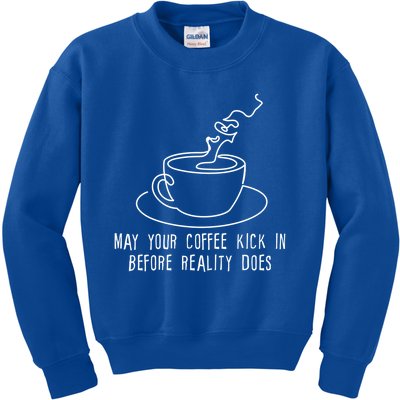 May Your Coffee Kick In Before Reality Does Meaningful Gift Great Gift Kids Sweatshirt