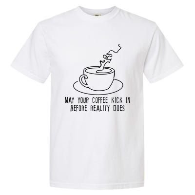 May Your Coffee Kick In Before Reality Does Meaningful Gift Great Gift Garment-Dyed Heavyweight T-Shirt