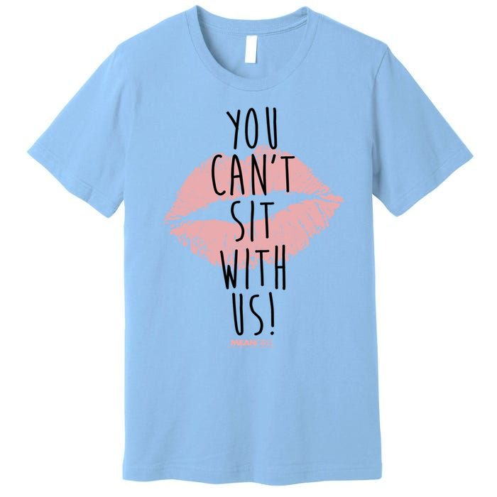 Mean You Cant Sit With Us Gift Premium T-Shirt