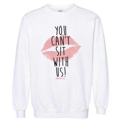 Mean You Cant Sit With Us Gift Garment-Dyed Sweatshirt