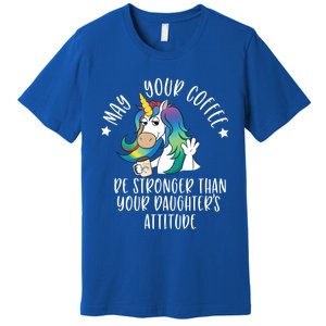 May Your Coffee Be Stronger Than Your Daughter's Attitude Gift Premium T-Shirt