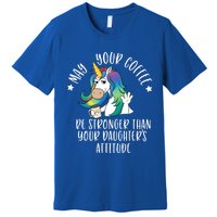 May Your Coffee Be Stronger Than Your Daughter's Attitude Gift Premium T-Shirt